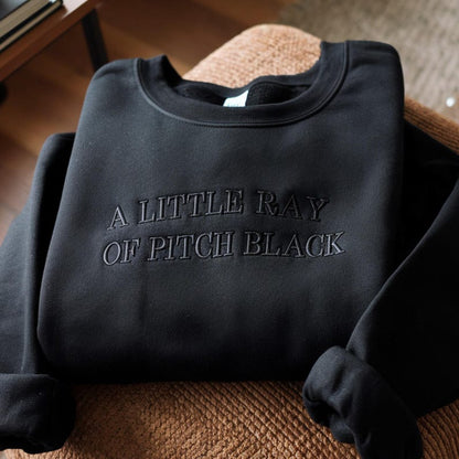 Embroidered A Little Ray Of Pitch Black Sweatshirt, Funny Gift For Friend Birthday, Halloween Shirt, Dark Humor, Sarcasm Shirt