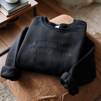 Embroidered A Little Ray Of Pitch Black Sweatshirt, Funny Gift For Friend Birthday, Halloween Shirt, Dark Humor, Sarcasm Shirt