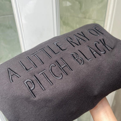 Embroidered A Little Ray Of Pitch Black Sweatshirt, Birthday Shirt, Halloween Shirt, Dark Humor, Sarcasm Shirt,  Funny Gift For Friend